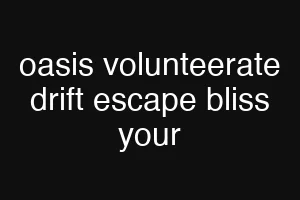 oasis volunteerate drift escape bliss your