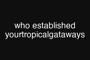 who established yourtropicalgataways